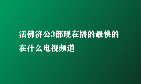 活佛济公3部现在播的最快的在什么电视频道