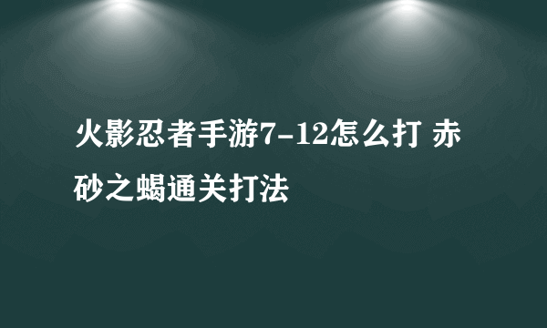 火影忍者手游7-12怎么打 赤砂之蝎通关打法