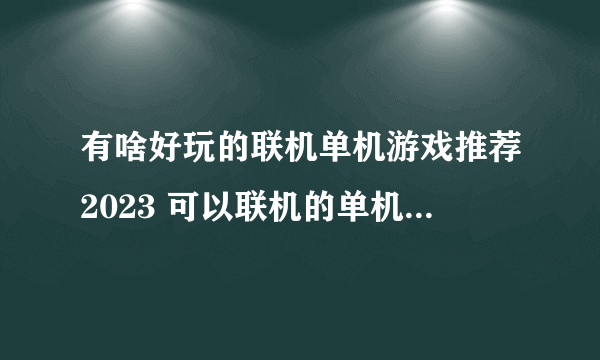 有啥好玩的联机单机游戏推荐2023 可以联机的单机游戏大全