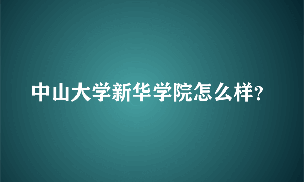 中山大学新华学院怎么样？