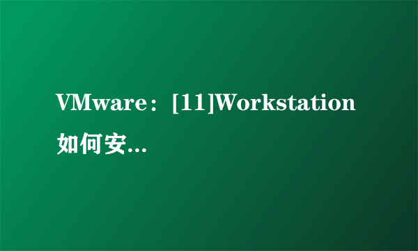 VMware：[11]Workstation如何安装并永久激活