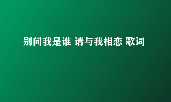 别问我是谁 请与我相恋 歌词