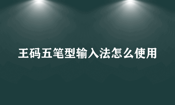 王码五笔型输入法怎么使用