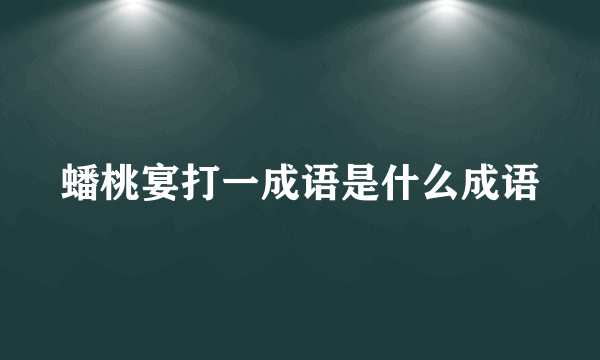 蟠桃宴打一成语是什么成语