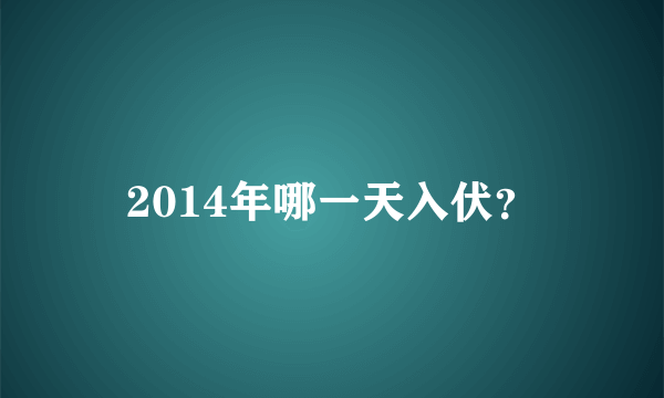 2014年哪一天入伏？