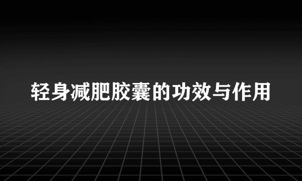 轻身减肥胶囊的功效与作用