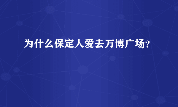 为什么保定人爱去万博广场？