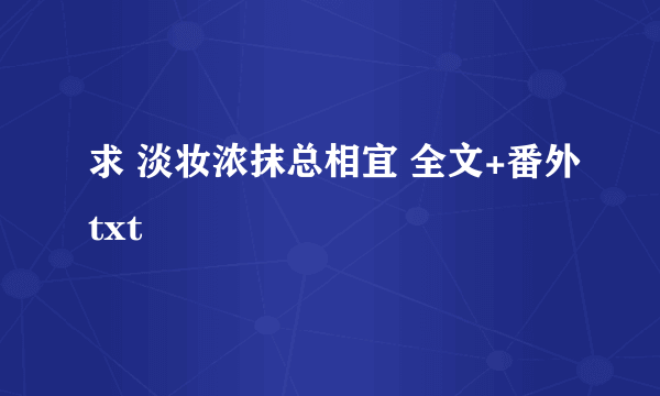 求 淡妆浓抹总相宜 全文+番外txt