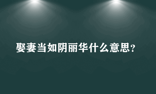 娶妻当如阴丽华什么意思？