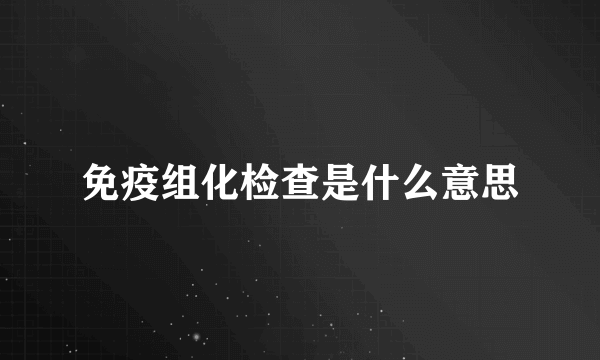 免疫组化检查是什么意思