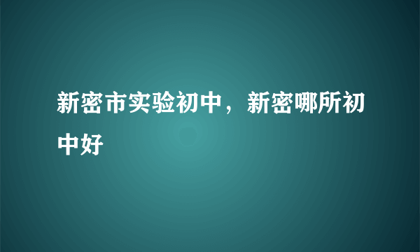 新密市实验初中，新密哪所初中好