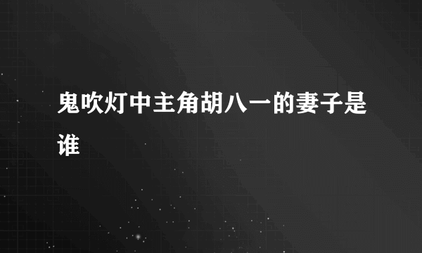 鬼吹灯中主角胡八一的妻子是谁