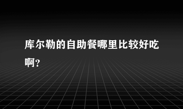 库尔勒的自助餐哪里比较好吃啊？