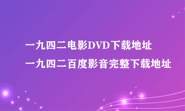 一九四二电影DVD下载地址 一九四二百度影音完整下载地址