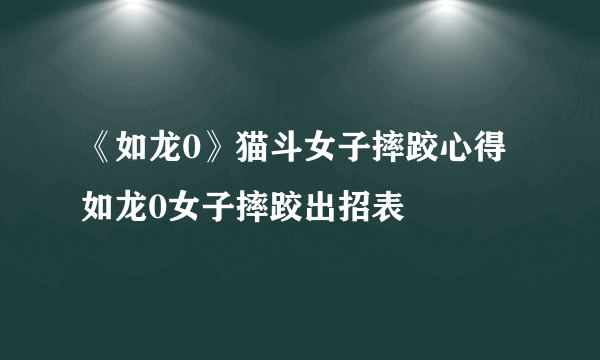 《如龙0》猫斗女子摔跤心得 如龙0女子摔跤出招表