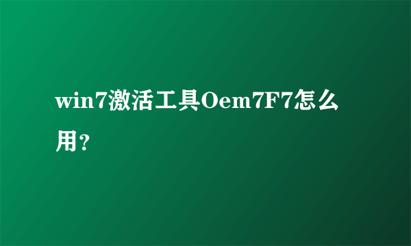 win7激活工具Oem7F7怎么用？