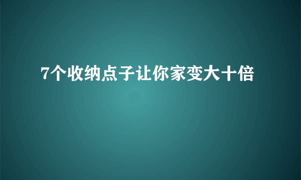 7个收纳点子让你家变大十倍