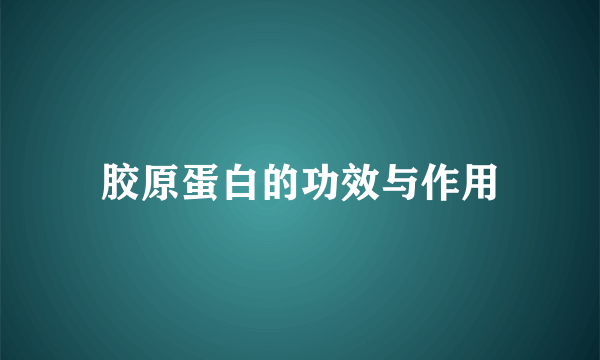 胶原蛋白的功效与作用