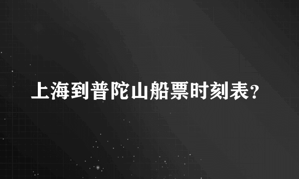 上海到普陀山船票时刻表？