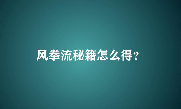 风拳流秘籍怎么得？