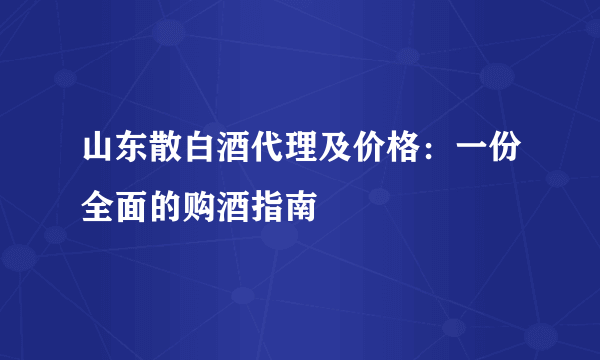 山东散白酒代理及价格：一份全面的购酒指南