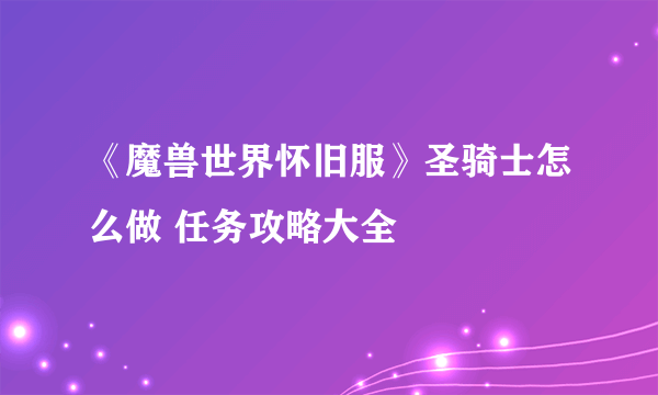 《魔兽世界怀旧服》圣骑士怎么做 任务攻略大全