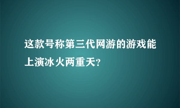 这款号称第三代网游的游戏能上演冰火两重天？