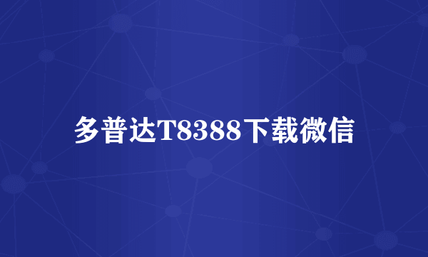 多普达T8388下载微信