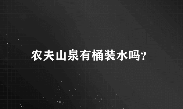 农夫山泉有桶装水吗？