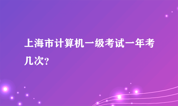 上海市计算机一级考试一年考几次？