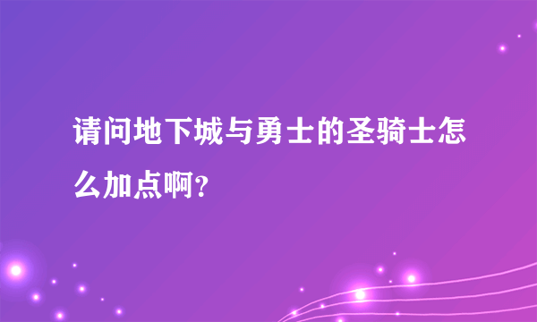 请问地下城与勇士的圣骑士怎么加点啊？