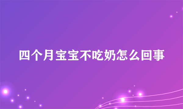 四个月宝宝不吃奶怎么回事