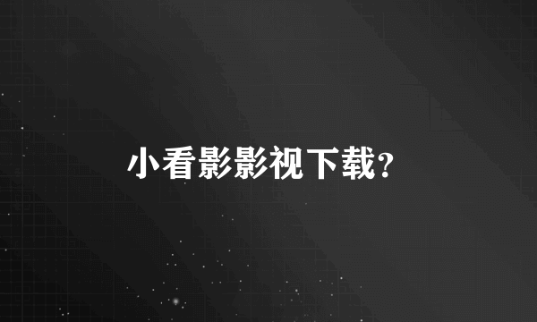 小看影影视下载？