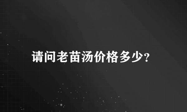 请问老苗汤价格多少？