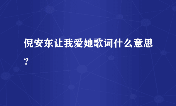 倪安东让我爱她歌词什么意思？