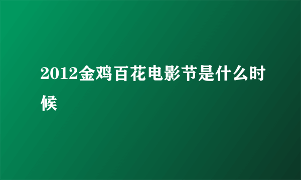 2012金鸡百花电影节是什么时候