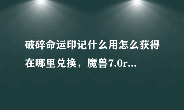 破碎命运印记什么用怎么获得在哪里兑换，魔兽7.0roll币系统详解？