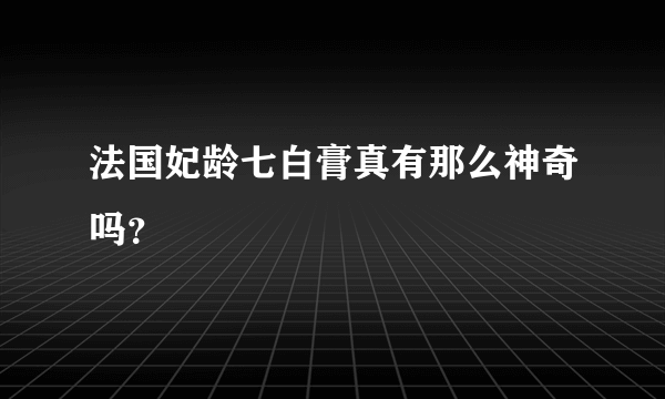 法国妃龄七白膏真有那么神奇吗？