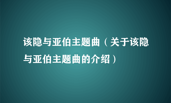 该隐与亚伯主题曲（关于该隐与亚伯主题曲的介绍）