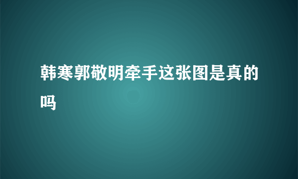 韩寒郭敬明牵手这张图是真的吗