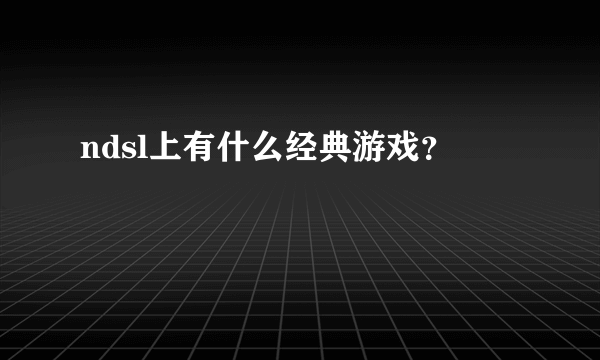 ndsl上有什么经典游戏？