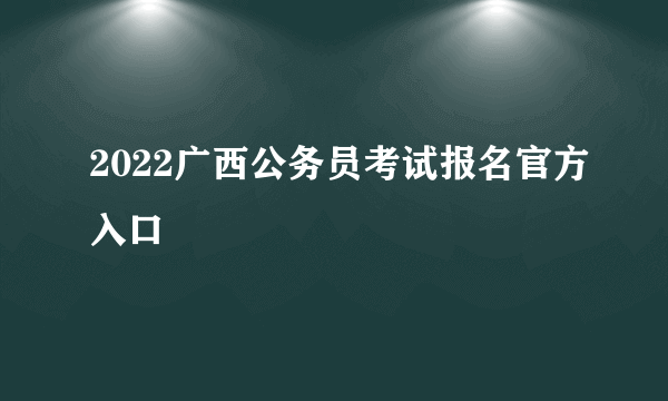 2022广西公务员考试报名官方入口