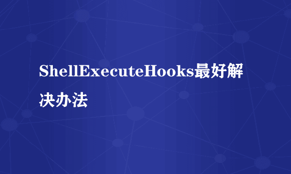 ShellExecuteHooks最好解决办法