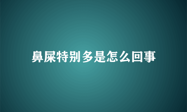 鼻屎特别多是怎么回事