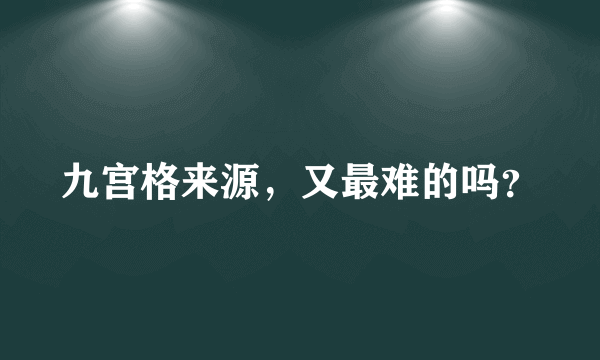 九宫格来源，又最难的吗？