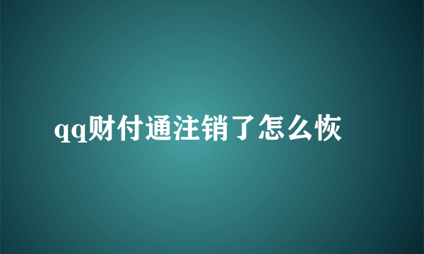 qq财付通注销了怎么恢復