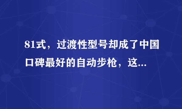 81式，过渡性型号却成了中国口碑最好的自动步枪，这是为什么？