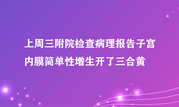 上周三附院检查病理报告子宫内膜简单性增生开了三合黄