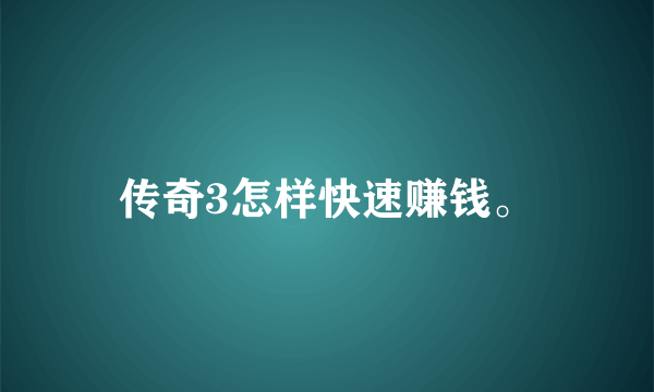 传奇3怎样快速赚钱。