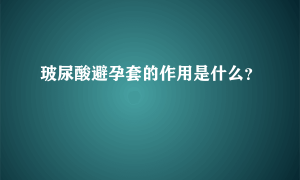 玻尿酸避孕套的作用是什么？